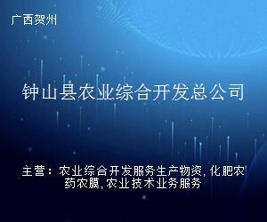 鐘山縣農業(yè)綜合開發(fā)總公司 深耕農業(yè)前沿，賦能賀州企業(yè)服務新生態(tài)